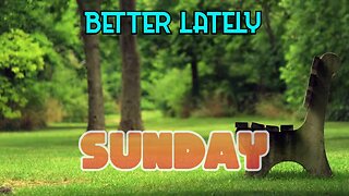 Better Lately - Sunday