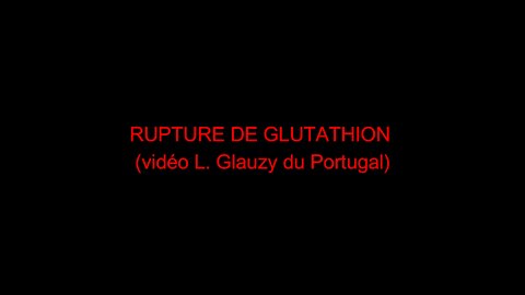 RUPTURE DE GLUTATHION (vidéo L. Glauzy du Portugal)