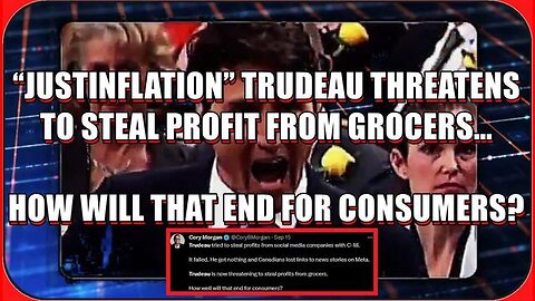 “JUSTINFLATION” TRUDEAU THREATENS TO STEAL PROFIT FROM GROCERS… HOW WILL THAT END FOR CONSUMERS?