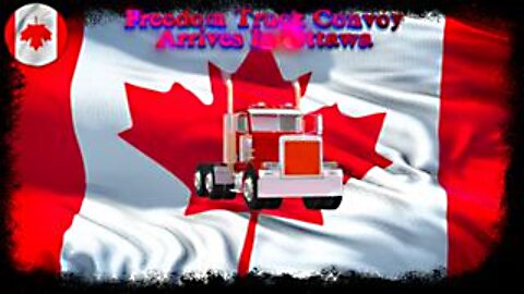 A LOOK BACK AT THE FREEDOM TRUCK CONVOY ARRIVAL IN OTTAWA - KEEP ON ROCKING IN THE FREE WORLD