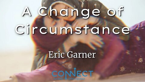 "A Change of Circumstance" - Eric Garner - CONNECT - 6/20/2022
