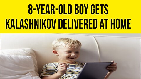 When an 8-year-old Boy Had a Kalashnikov Delivered to his Home