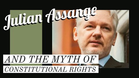 Julian Assange, Freedom Of The Press & The Myth Of Constitutional Rights