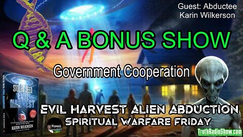 Evil Harvest Alien Abduction & Government Cooperation - Q & A BONUS SHOW 10:30/11pm ET