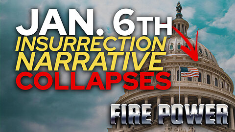 🔥 Jan. 6th Insurrection Narrative Collapses • Fire Power! 🔥