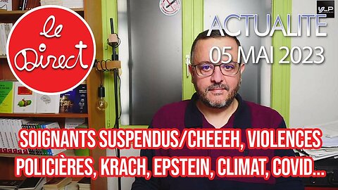 Direct 5 mai 23 : Soignants suspendus/Cheeeh, violences policières, Krach, Epstein, climat, covid...