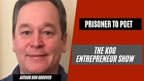 Prisoner to Poet - Author Don Groover Interview - The KOG Entrepreneur Show - Ep. 62