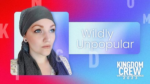 Wildly Unpopular - Kingdom Crew Virtual Conference 2023