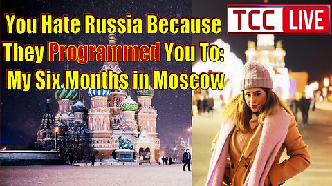 You Hate Russia Because They Programmed You To: My Six Months in Moscow