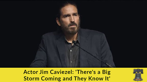 Actor Jim Caviezel: 'There's a Big Storm Coming and They Know It'