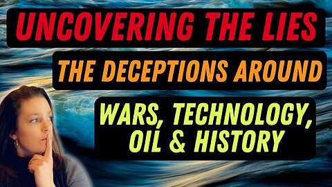 The Great Deception: LIES Around Technology, History and Oil