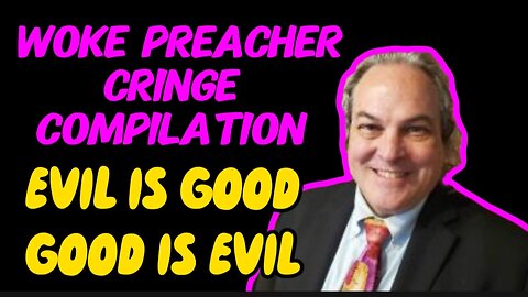 Woke Preacher Cringe Compilation: Evil is Good and Good is Evil (Featuring Kirk Moore)