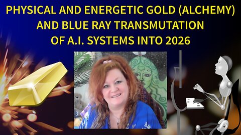 Physical and Energetic Gold (Alchemy) and Blue Ray Transmutation of A.I. Systems into 2026