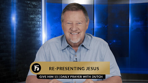 Re-Presenting Jesus | Give Him 15: Daily Prayer with Dutch | March 1, 2023