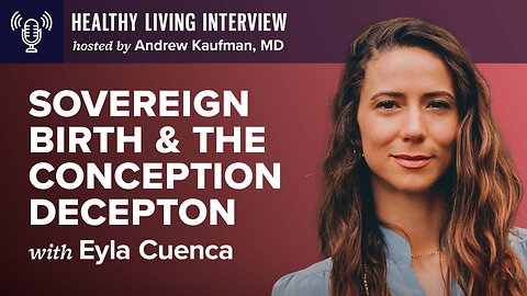 Sovereign Birth & The Conception Deception | Healthy Living Interview with Eyla Cuenca