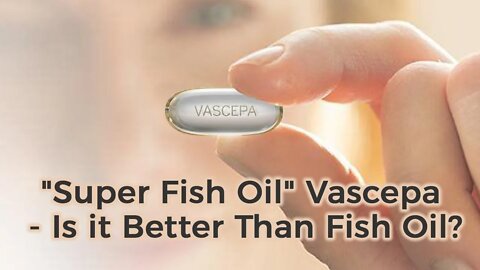 "Super Fish Oil" Vascepa - Is it Better Than Fish Oil?