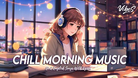 Chill Morning Music 🌻 Top 100 Chill Out Songs Playlist Romantic English Songs With Lyrics