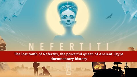 The lost tomb of Nefertiti, the powerful queen of Ancient Egypt | documentary history