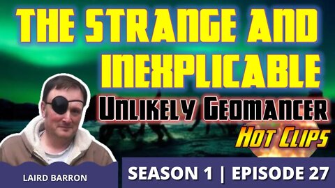 The Strange and Inexplicable: The Unlikely Geomancer (Hot Clip)