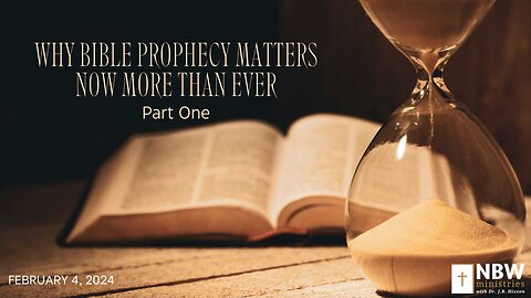 Why Bible Prophecy Matters Now More than Ever (Part 1)