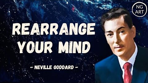 Neville Goddard | Rearrange Your Mind To Manifest Anything You Want