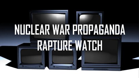 Nuclear War Propaganda - Rapture Watch