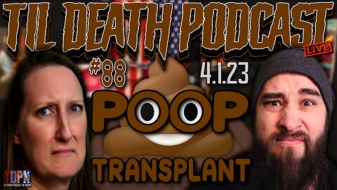 #88: Poop 💩 Transplant and Other Random Videos/Stories | Til Death Podcast | 4.1.23