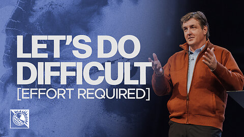 Let’s Do Difficult [Effort Required]