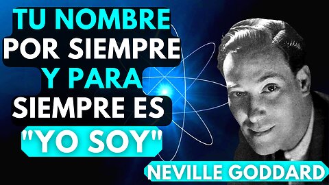 Debes saber que TÚ ERES, por siempre y para siempre "Yo SOY"...Neville Goddard en español