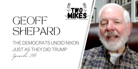 Geoff Shepard: The Democrats Undid Nixon Just as They did Trump