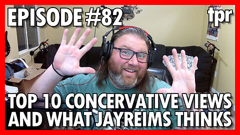 Top 10 Conservative views and what Jay Reims thinks about them Part 2