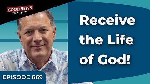 Episode 669: Receive the Life of God!