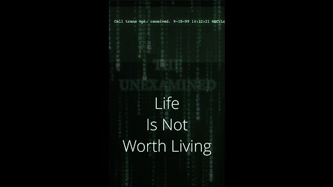 The Unexamined Life Is Not Worth Living