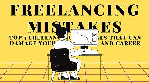 Top 5 Freelancing Mistakes That Can Damage Your Reputation and Career