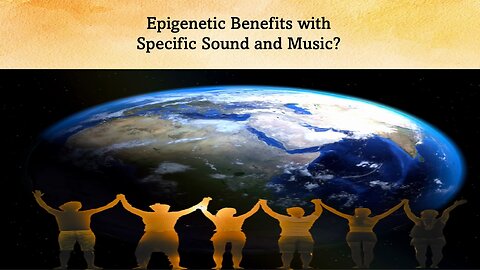 Epigenetics and Specific Sound and Music Benefits?