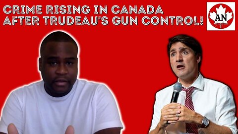 CRIME RISES IN CANADA AFTER GUN CONTROL BY TRUDEAU!