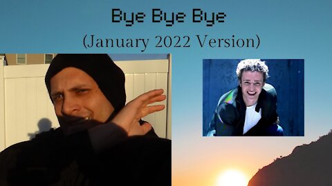 Bye Bye Bye (January 2022 Version)