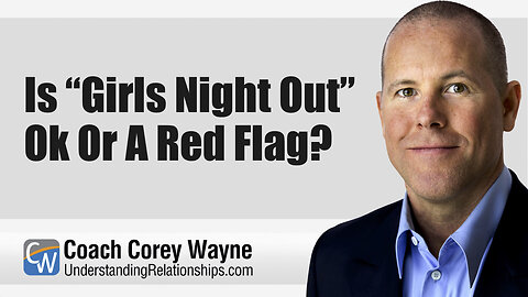 Is “Girls Night Out” Ok or A Red Flag?