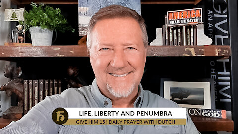 Life, Liberty, and Penumbra | Give Him 15: Daily Prayer with Dutch | Dec. 16, 2021
