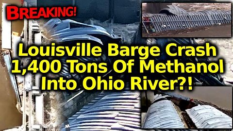 Toxic Methanol Spill Into Ohio River On Purpose?! Louisville Barge Crashes w/ 1,400 TONS Of Methanol