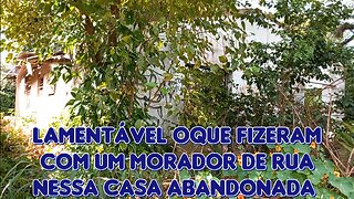 Lamentável oque fizeram com um morador de rua nessa casa abandonada