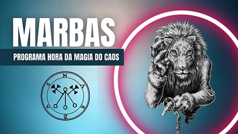 05 - Marbas - Goétia - Programa Hora da Magia do Caos