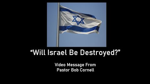 Sunday 6pm Worship - 5/23/21 - Bob Cornell - "Will Israel Be Destroyed?"