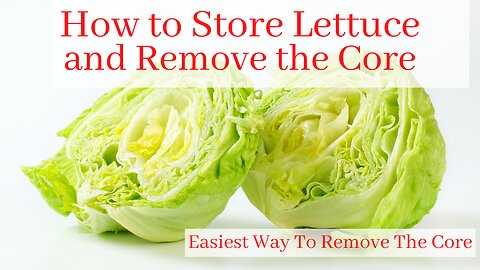 How To Store Lettuce | Easily Remove The Core From A Head Of Lettuce