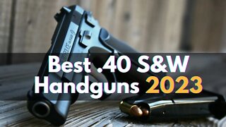 Top 10 Best .40 S&W Handguns to Buy in 2023