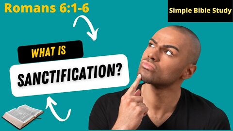 Romans 6:1-6: What is Sanctification? | Simple Bible Study