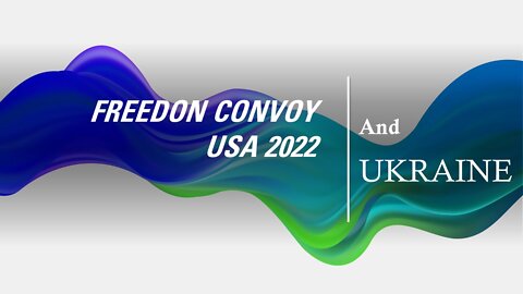 FREEDOM CONVOY USA 2022 and UKRAINE