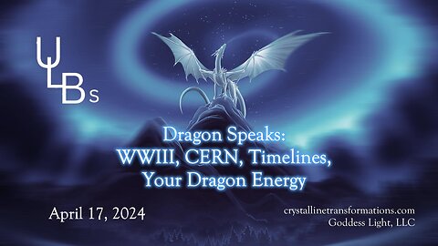 04-17-24 Dragon Speaks: WWIII, CERN, Timelines, Your Dragon Energy