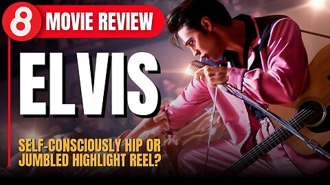 Elvis (2022) Movie Review: Self-Consciously Hip or Jumbled Highlight Reel?