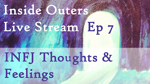 Inside Outers Live Stream Ep7 - INFJ Thoughts & Feelings